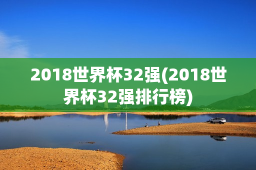 2018世界杯32强(2018世界杯32强排行榜)