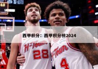 西甲积分：西甲积分榜2024