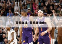 篮球直播：篮球直播nba