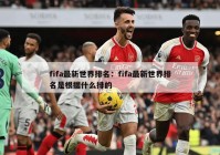 fifa最新世界排名：fifa最新世界排名是根据什么排的